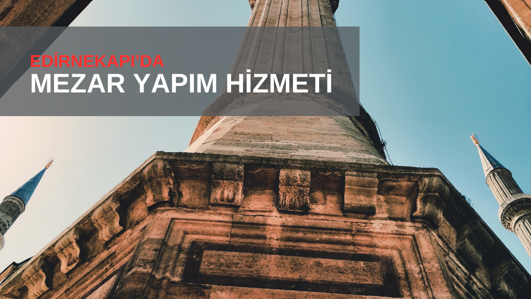 Edirnekapı Mezar Yapım Hizmeti